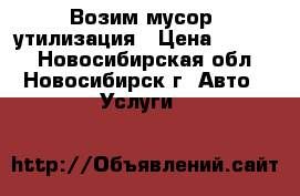 Возим мусор, утилизация › Цена ­ 1 500 - Новосибирская обл., Новосибирск г. Авто » Услуги   